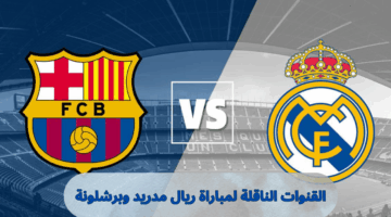 قناة عربية.. القنوات الناقلة لمباراة ريال مدريد وبرشلونة في الدوري الاسباني على جميع الأقمار